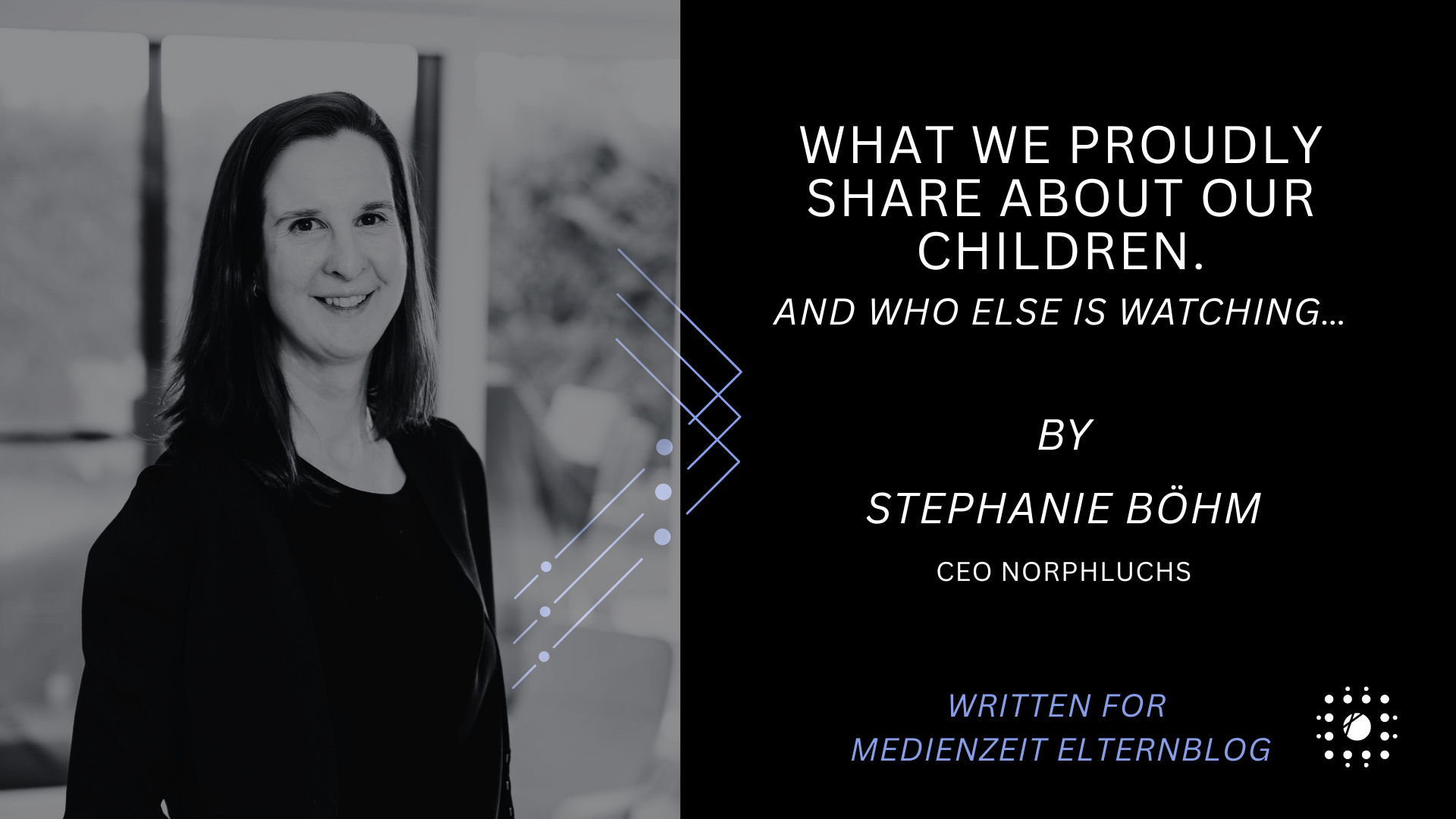 Norphluchs Insights | What We Proudly Share About Our Children - and Who Else Is Watching…