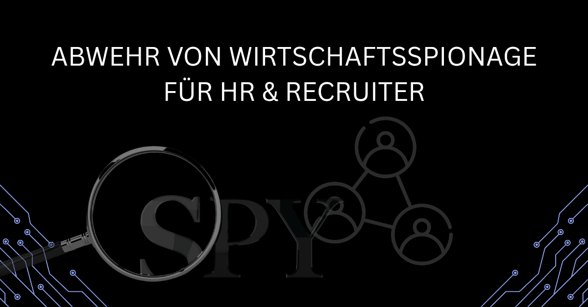 Abwehr von Wirtschaftsspionage für HR & Recruiter